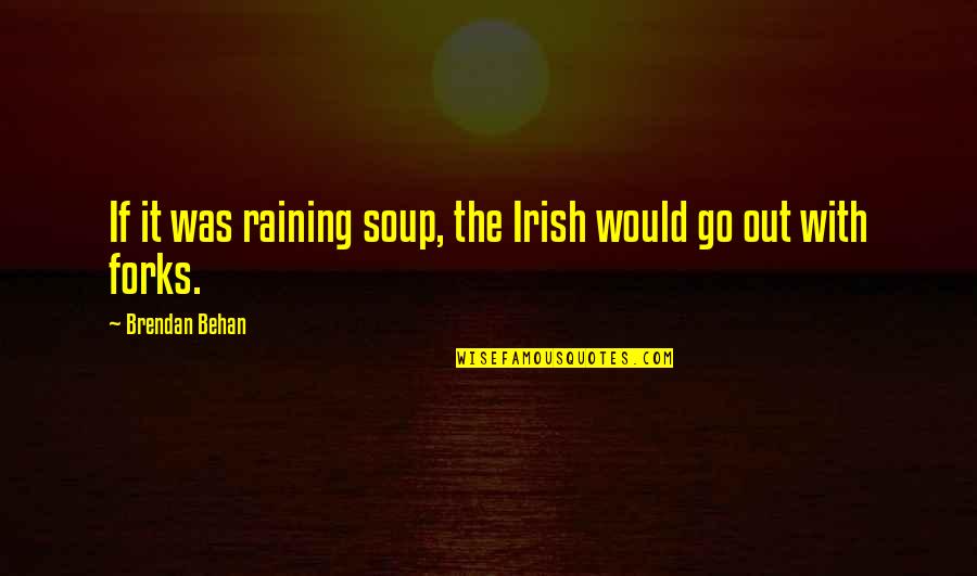Brendan Behan Quotes By Brendan Behan: If it was raining soup, the Irish would