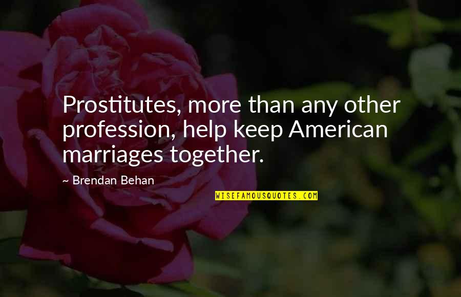 Brendan Behan Quotes By Brendan Behan: Prostitutes, more than any other profession, help keep
