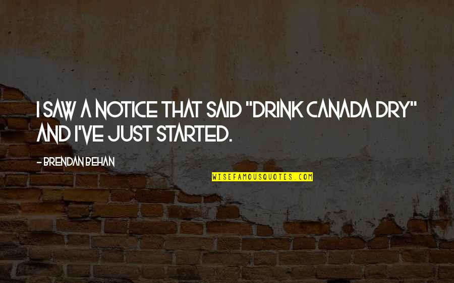 Brendan Behan Quotes By Brendan Behan: I saw a notice that said "Drink Canada