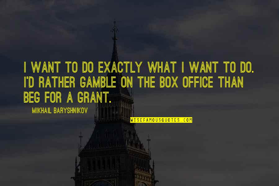 Brendan Bradley Funny Quotes By Mikhail Baryshnikov: I want to do exactly what I want
