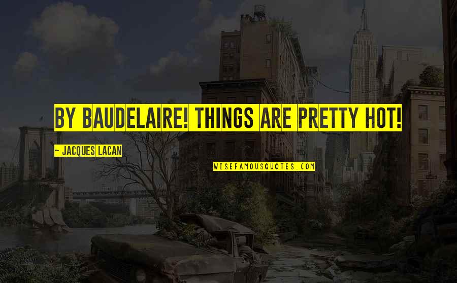 Brendan Brady Best Quotes By Jacques Lacan: by Baudelaire! things are pretty hot!