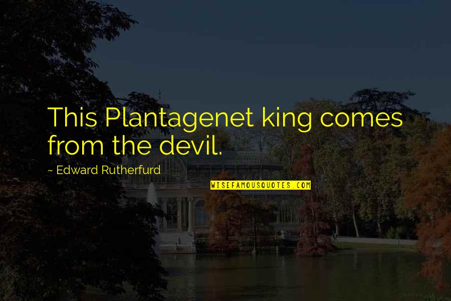 Brendan Byrne Quotes By Edward Rutherfurd: This Plantagenet king comes from the devil.