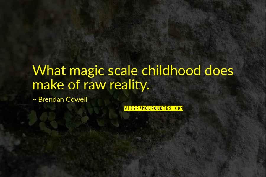 Brendan Cowell Quotes By Brendan Cowell: What magic scale childhood does make of raw Brendan Cowell Quotes By Brendan Cowell: What magic scale childhood does make of raw