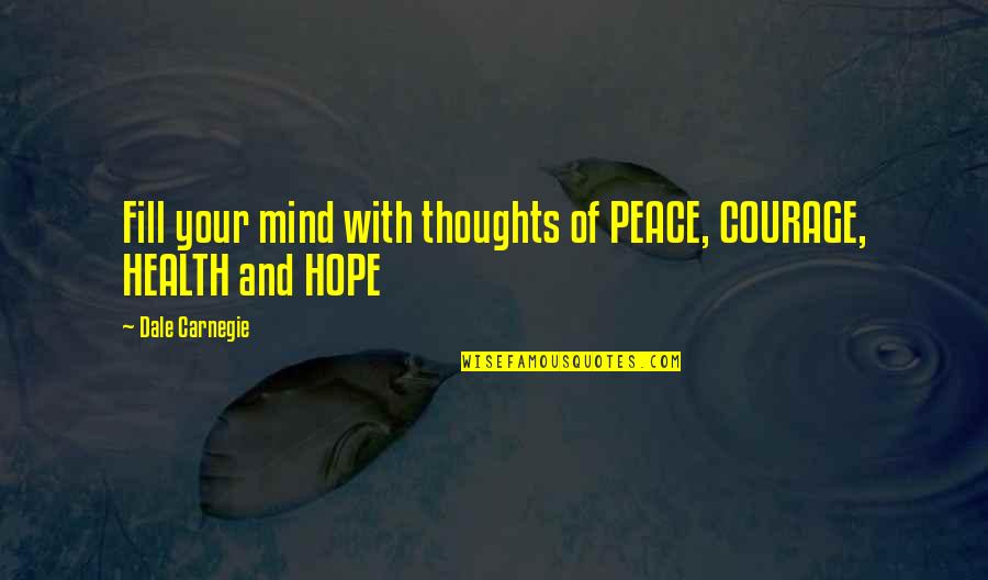 Brendan Cowell Quotes By Dale Carnegie: Fill your mind with thoughts of PEACE, COURAGE, Brendan Cowell Quotes By Dale Carnegie: Fill your mind with thoughts of PEACE, COURAGE,