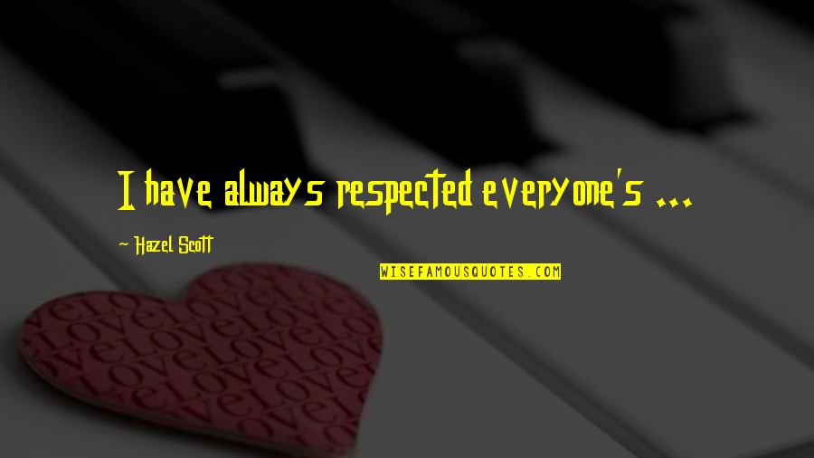 Brendan Cowell Quotes By Hazel Scott: I have always respected everyone's ... Brendan Cowell Quotes By Hazel Scott: I have always respected everyone's ...