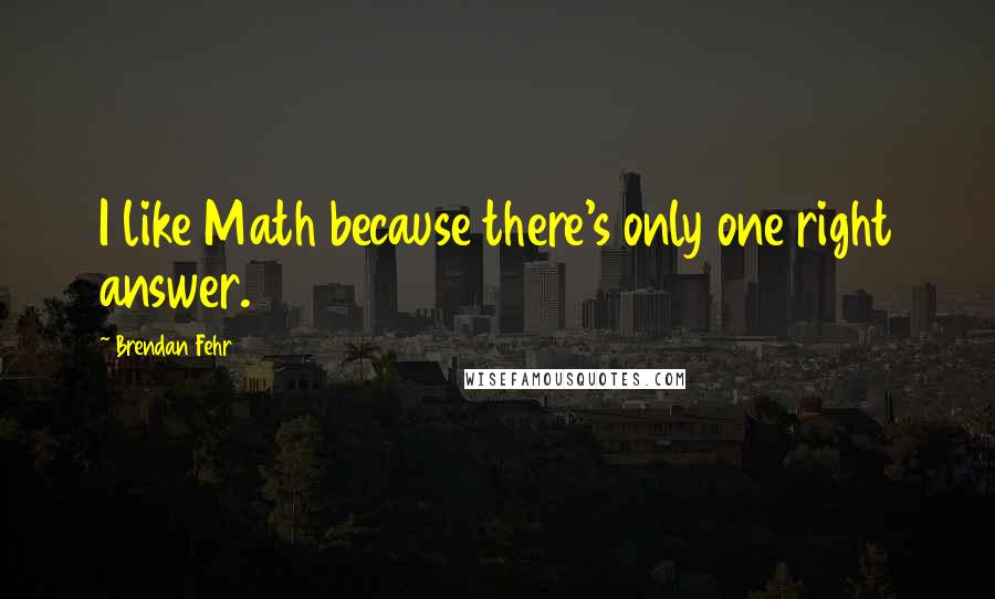 Brendan Fehr quotes: I like Math because there's only one right answer.