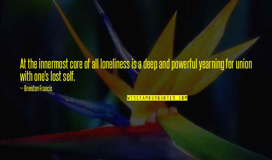 Brendan Francis Quotes By Brendan Francis: At the innermost core of all loneliness is