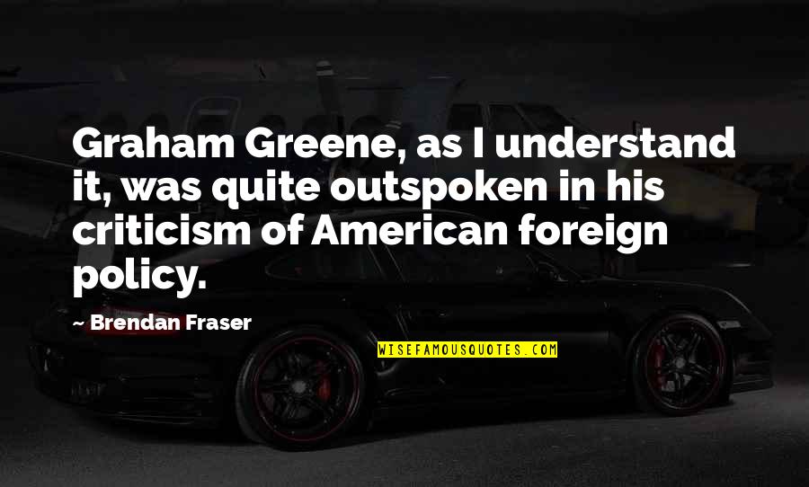 Brendan Fraser Quotes By Brendan Fraser: Graham Greene, as I understand it, was quite