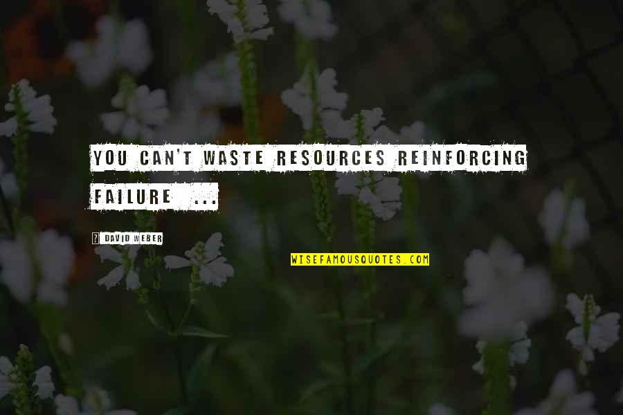 Brendan Frye Quotes By David Weber: You can't waste resources reinforcing failure ...