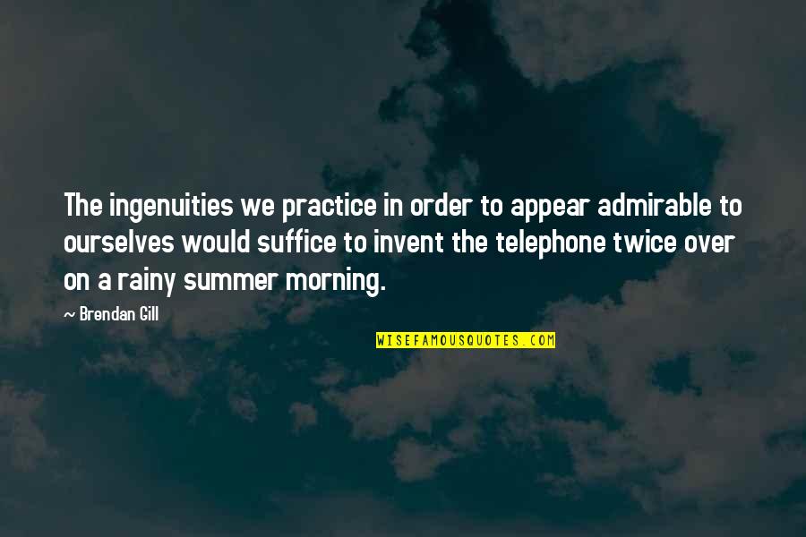 Brendan Gill Quotes By Brendan Gill: The ingenuities we practice in order to appear