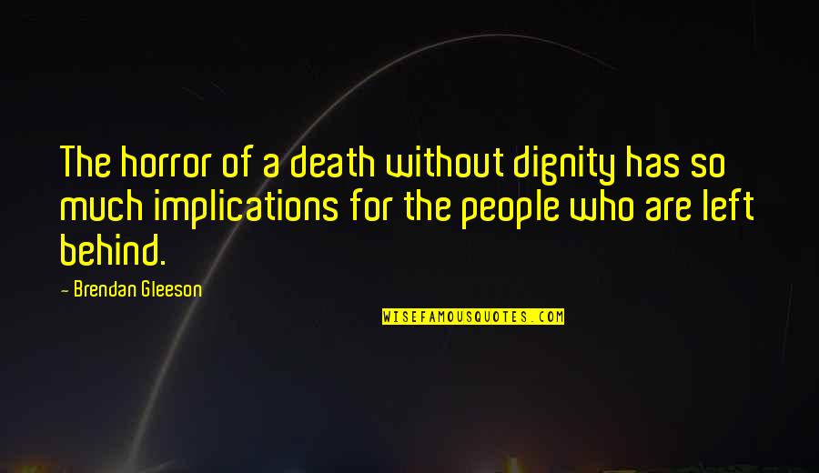 Brendan Gleeson Quotes By Brendan Gleeson: The horror of a death without dignity has