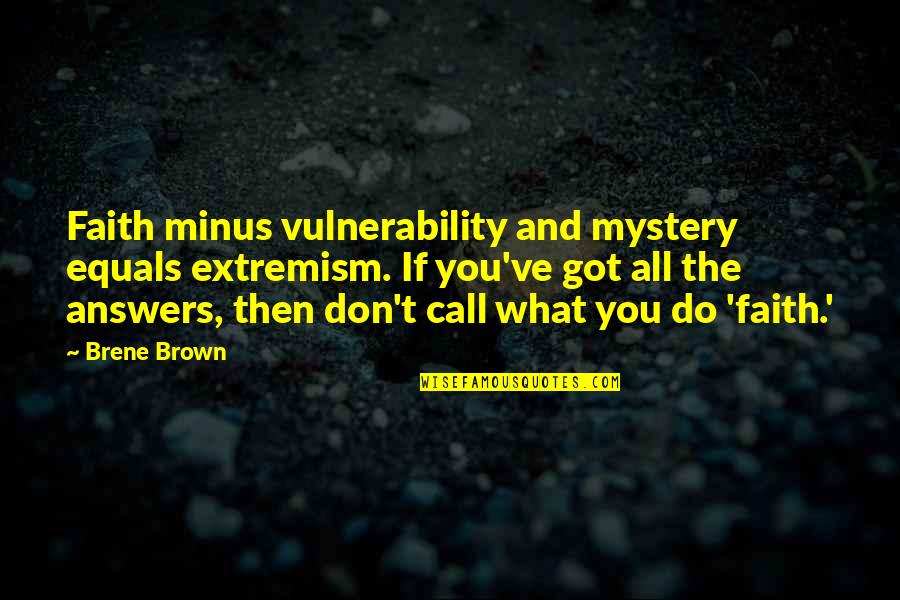 Brendan Hughes Quotes By Brene Brown: Faith minus vulnerability and mystery equals extremism. If