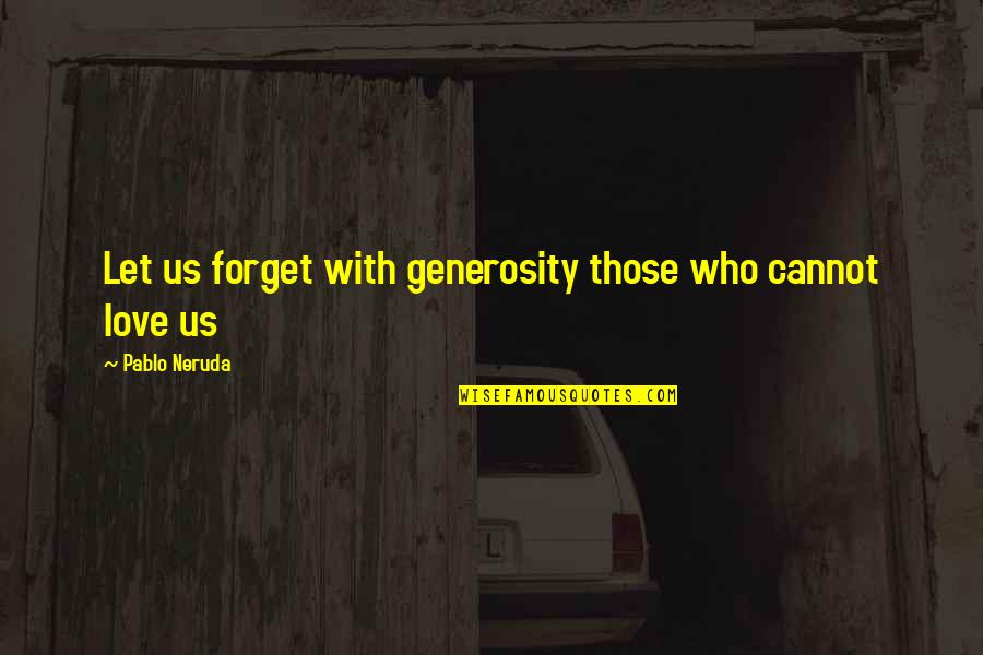 Brendan Hughes Quotes By Pablo Neruda: Let us forget with generosity those who cannot