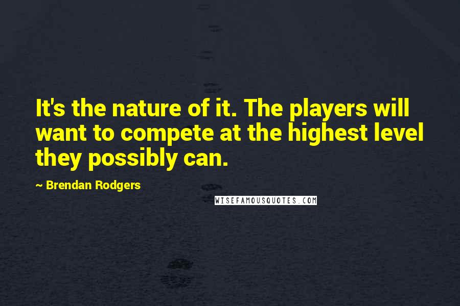 Brendan Rodgers quotes: It's the nature of it. The players will want to compete at the highest level they possibly can.