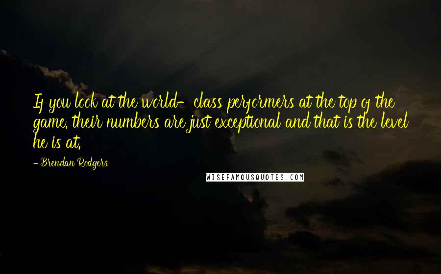 Brendan Rodgers quotes: If you look at the world-class performers at the top of the game, their numbers are just exceptional and that is the level he is at.