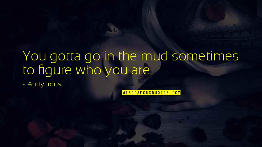 Brendan Rodgers Southampton Quotes By Andy Irons: You gotta go in the mud sometimes to