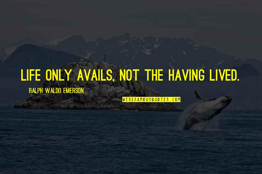 Brendan Rodgers Southampton Quotes By Ralph Waldo Emerson: Life only avails, not the having lived. Brendan Rodgers Southampton Quotes By Ralph Waldo Emerson: Life only avails, not the having lived.