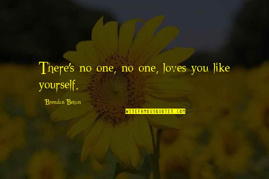 Brendan's Quotes By Brendan Behan: There's no one, no one, loves you like