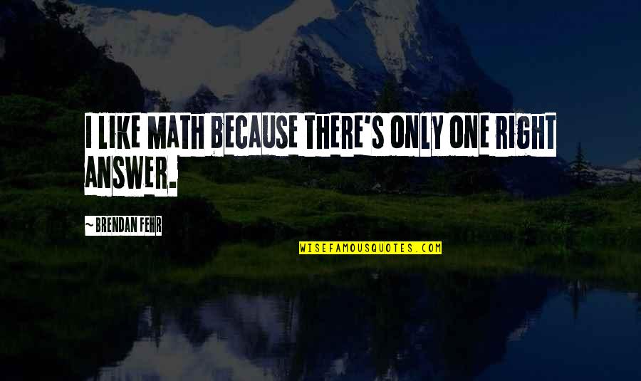 Brendan's Quotes By Brendan Fehr: I like Math because there's only one right