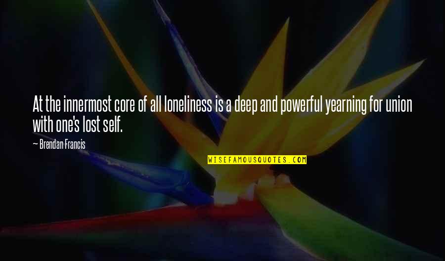 Brendan's Quotes By Brendan Francis: At the innermost core of all loneliness is