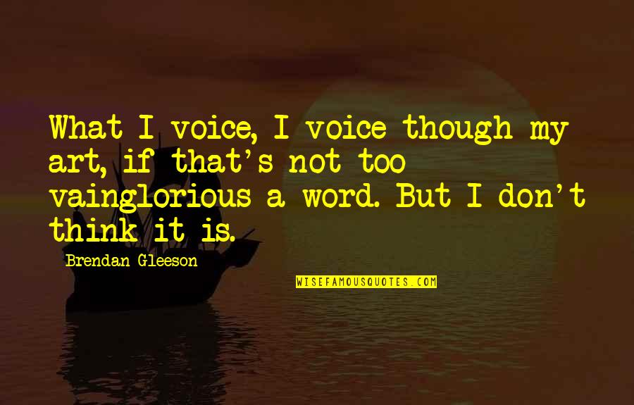 Brendan's Quotes By Brendan Gleeson: What I voice, I voice though my art,