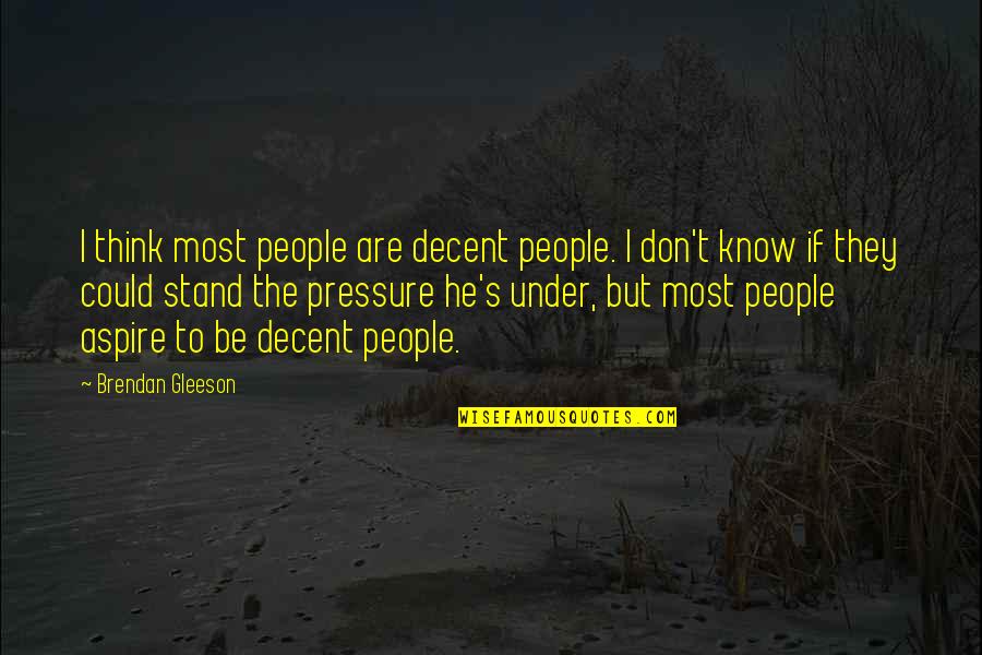 Brendan's Quotes By Brendan Gleeson: I think most people are decent people. I