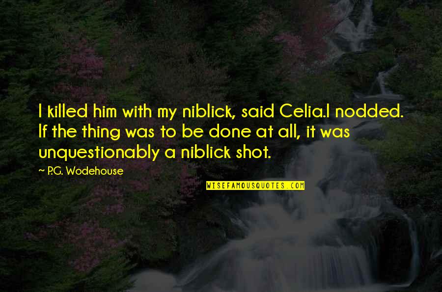Brendas Beaver Needs A Barber Quotes By P.G. Wodehouse: I killed him with my niblick, said Celia.I Brendas Beaver Needs A Barber Quotes By P.G. Wodehouse: I killed him with my niblick, said Celia.I