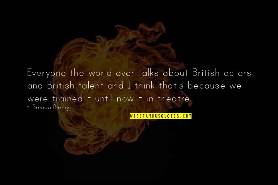 Brenda's Quotes By Brenda Blethyn: Everyone the world over talks about British actors
