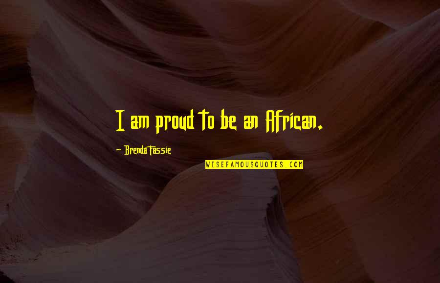 Brenda's Quotes By Brenda Fassie: I am proud to be an African.