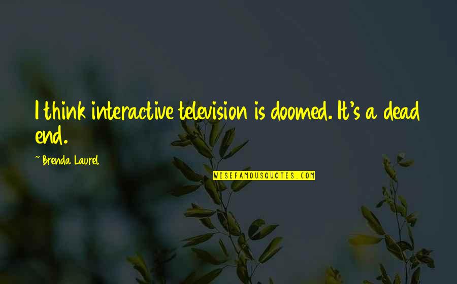Brenda's Quotes By Brenda Laurel: I think interactive television is doomed. It's a