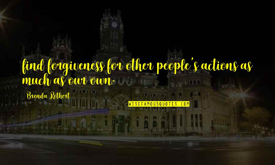 Brenda's Quotes By Brenda Rothert: find forgiveness for other people's actions as much