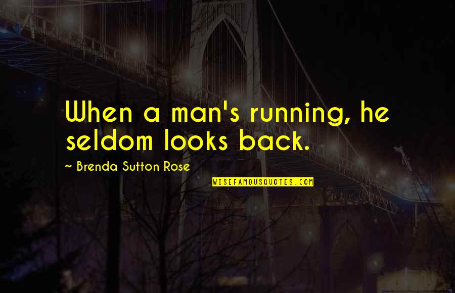 Brenda's Quotes By Brenda Sutton Rose: When a man's running, he seldom looks back.