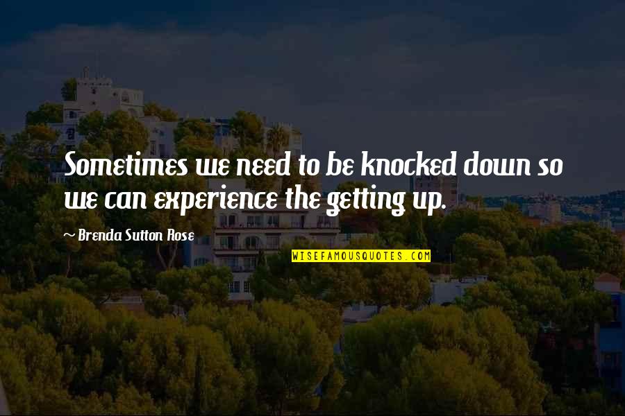 Brenda's Quotes By Brenda Sutton Rose: Sometimes we need to be knocked down so