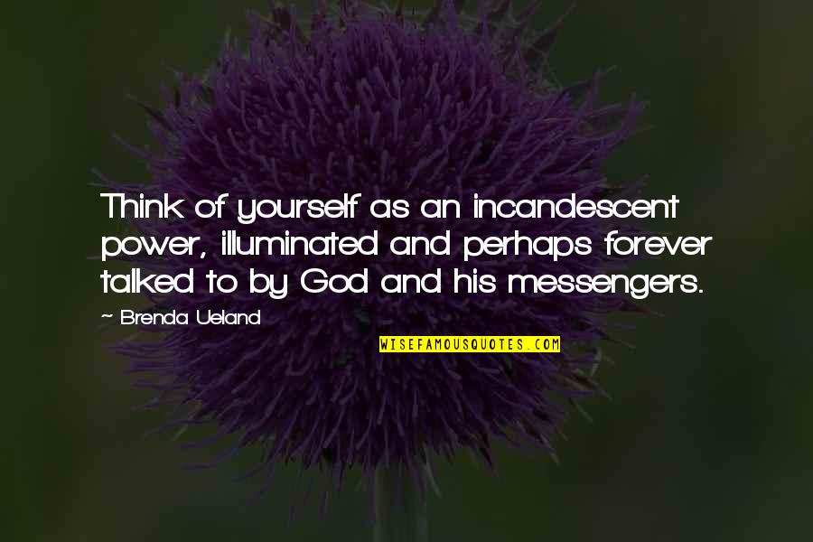 Brenda's Quotes By Brenda Ueland: Think of yourself as an incandescent power, illuminated