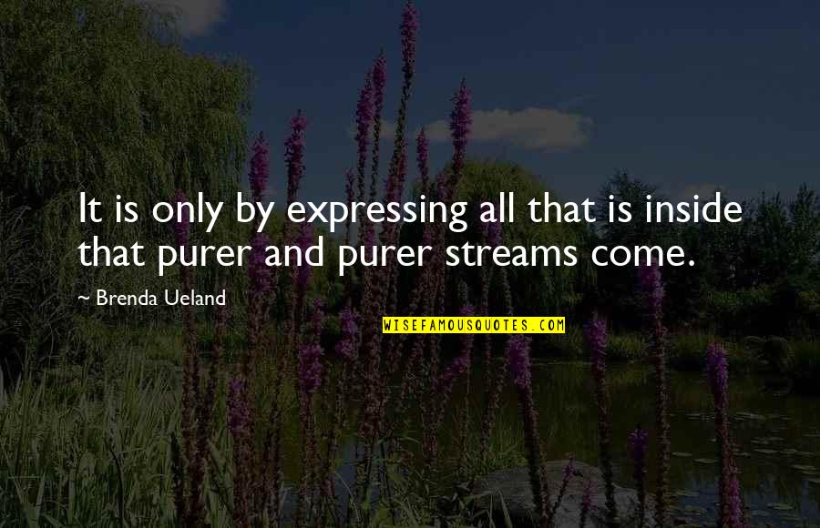 Brenda's Quotes By Brenda Ueland: It is only by expressing all that is