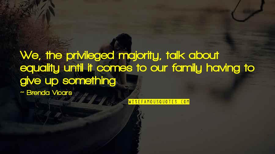 Brenda's Quotes By Brenda Vicars: We, the privileged majority, talk about equality until Brenda's Quotes By Brenda Vicars: We, the privileged majority, talk about equality until