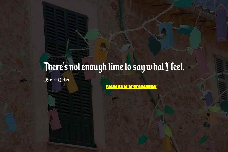 Brenda's Quotes By Brenda Weiler: There's not enough time to say what I Brenda's Quotes By Brenda Weiler: There's not enough time to say what I