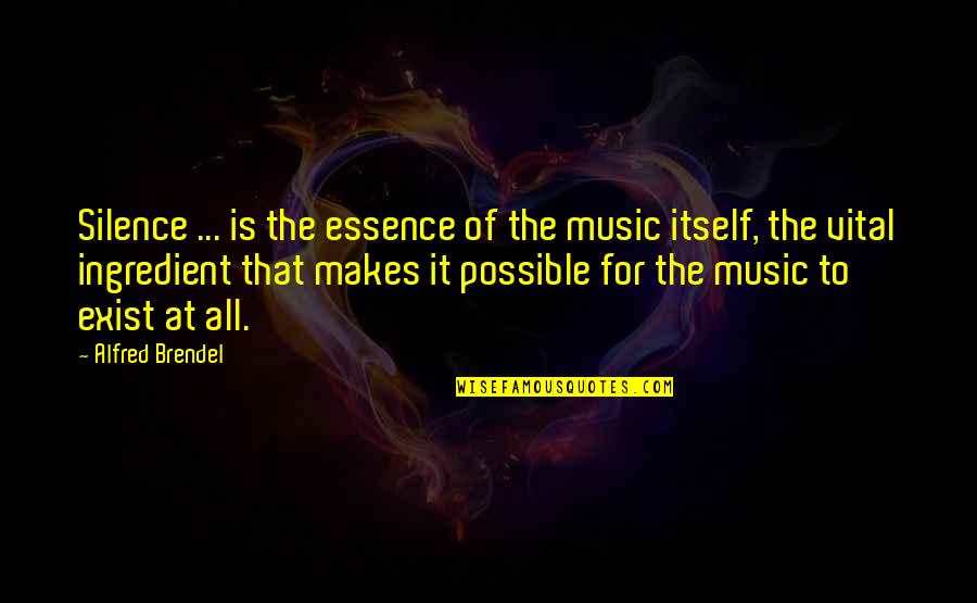 Brendel Quotes By Alfred Brendel: Silence ... is the essence of the music
