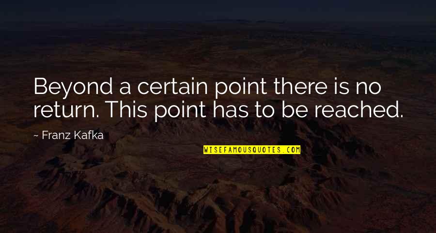 Brendella Quotes By Franz Kafka: Beyond a certain point there is no return.