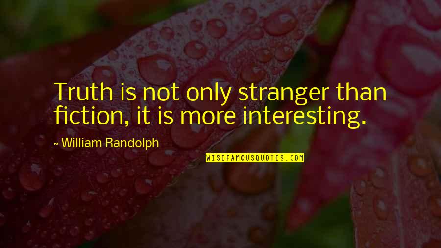 Brendella Quotes By William Randolph: Truth is not only stranger than fiction, it