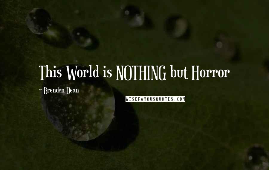 Brenden Dean quotes: This World is NOTHING but Horror