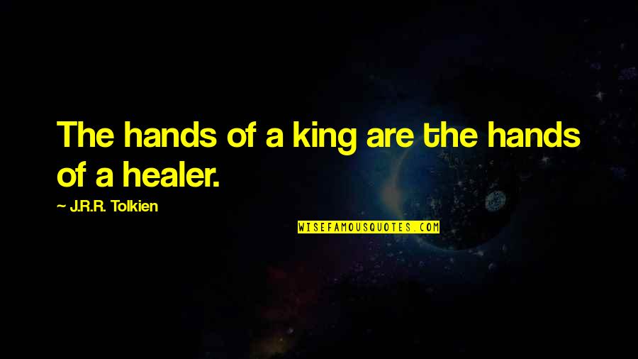Brenden Dilley Quotes By J.R.R. Tolkien: The hands of a king are the hands