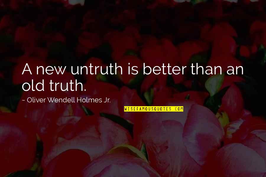 Brenden Dilley Quotes By Oliver Wendell Holmes Jr.: A new untruth is better than an old