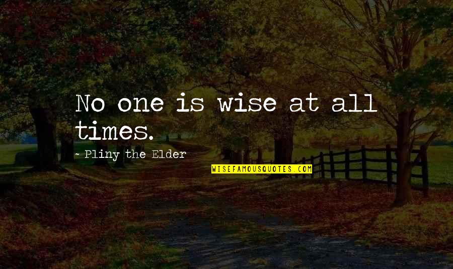 Brenden Dilley Quotes By Pliny The Elder: No one is wise at all times.