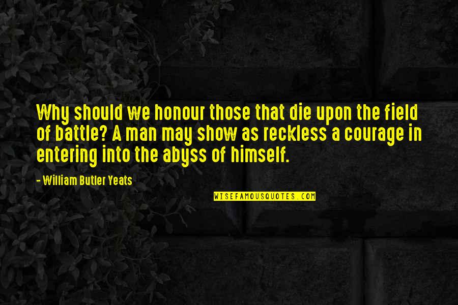 Brenden Dilley Quotes By William Butler Yeats: Why should we honour those that die upon