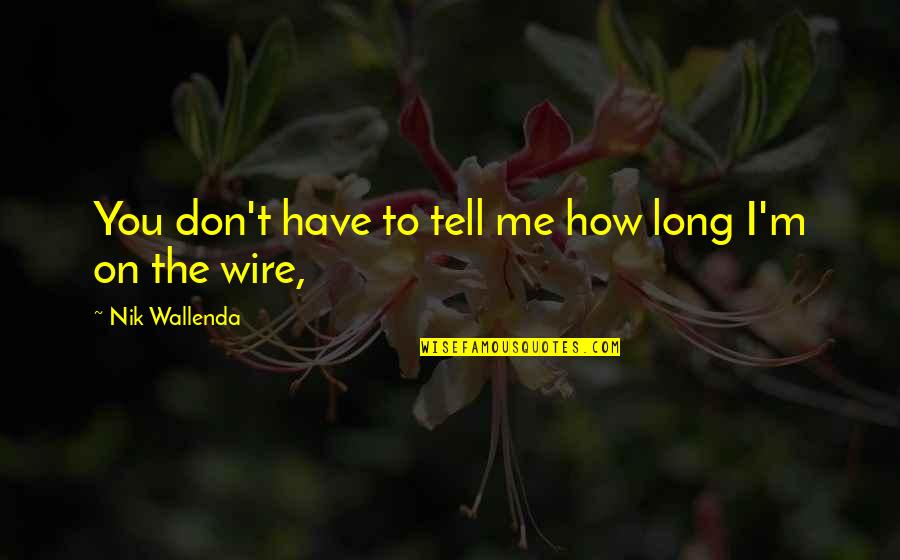 Brenden Quotes By Nik Wallenda: You don't have to tell me how long Brenden Quotes By Nik Wallenda: You don't have to tell me how long