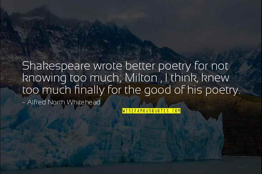 Brendiranje Quotes By Alfred North Whitehead: Shakespeare wrote better poetry for not knowing too Brendiranje Quotes By Alfred North Whitehead: Shakespeare wrote better poetry for not knowing too