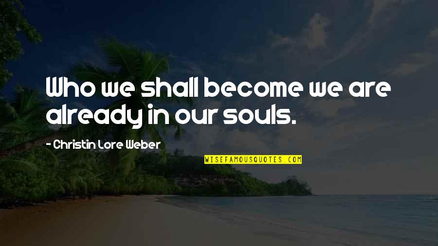 Brendiranje Quotes By Christin Lore Weber: Who we shall become we are already in Brendiranje Quotes By Christin Lore Weber: Who we shall become we are already in