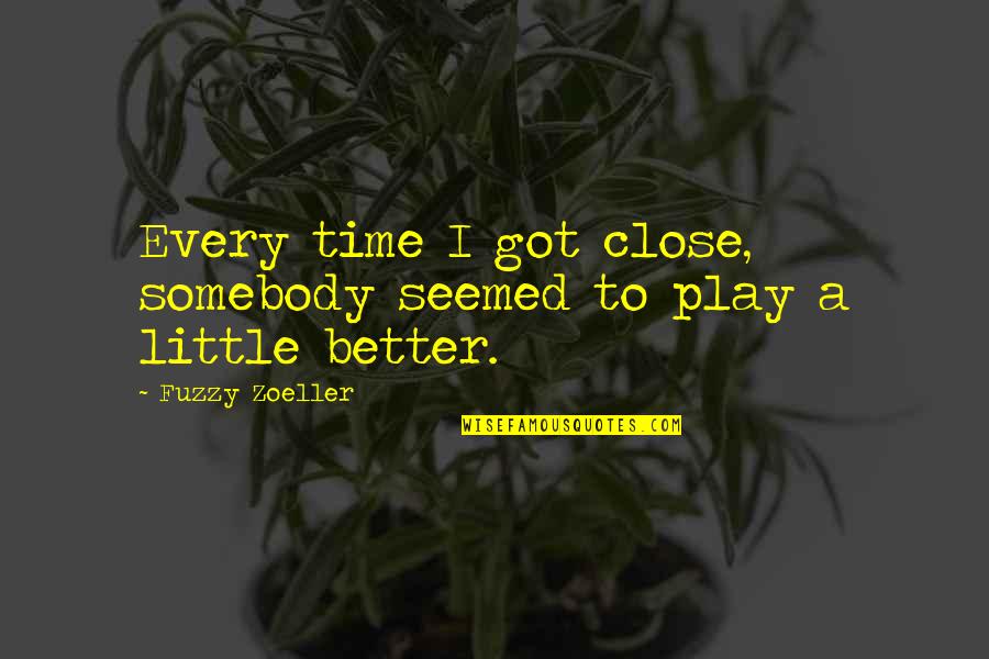 Brendle Quotes By Fuzzy Zoeller: Every time I got close, somebody seemed to