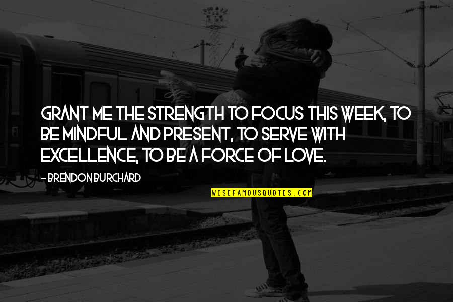 Brendon Burchard Love Quotes By Brendon Burchard: Grant me the strength to focus this week,